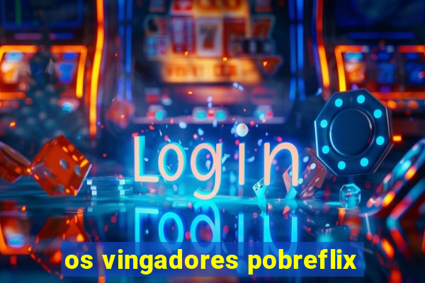 os vingadores pobreflix